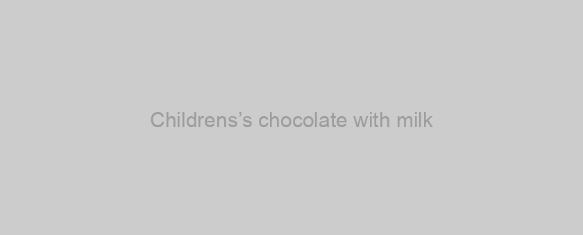 Childrens’s chocolate with milk